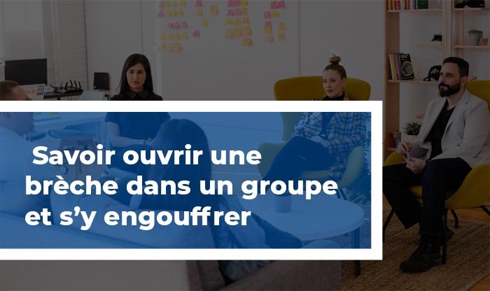 savoir ouvrir une brèche dans un groupe de personne